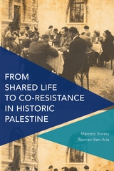 From Shared Life to Co-Resistance in Historic Palestine -  Ronnen Ben-Arie,  Marcelo Svirsky