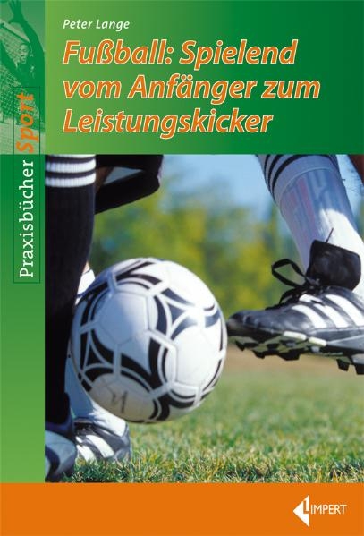 Fu&szlig;ball: Spielend vom Anf&auml;nger zum Leistungskicker - Peter Lange