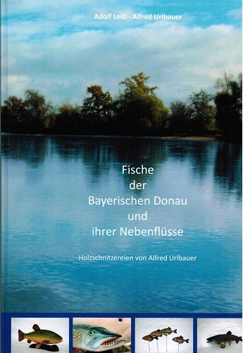 Fische der Bayerischen Donau und ihrer Nebenfl&uuml;sse - Adolf Leitl, Alfred Urlbauer