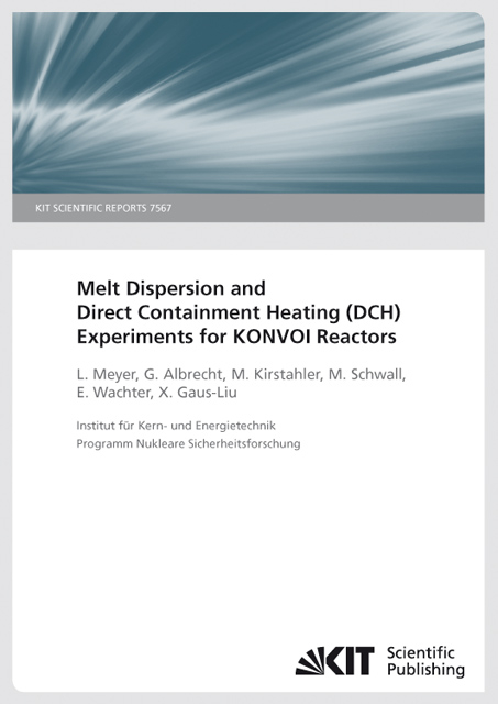 Melt dispersion and direct containment heating (DCH) experiments for KONVOI reactors. (KIT Scientific Reports ; 7567) - Leonhard Meyer, Giancarlo Albrecht, M. Kirstahler, M. Schwall, Ernst Wachter, Xiaoyang Gaus-Liu