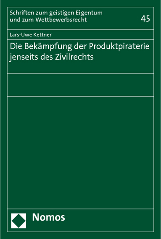 Die Bekämpfung der Produktpiraterie jenseits des Zivilrechts