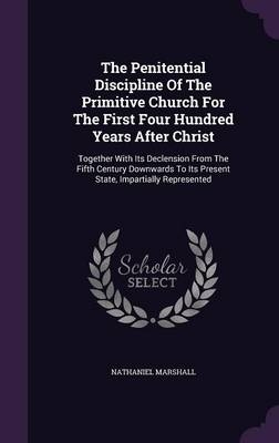 The Penitential Discipline Of The Primitive Church For The First Four Hundred Years After Christ