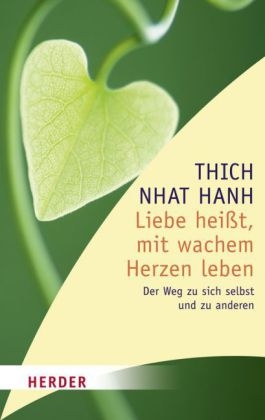 Liebe heißt, mit wachem Herzen leben -  Thich Nhat Hanh