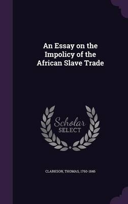 An Essay on the Impolicy of the African Slave Trade