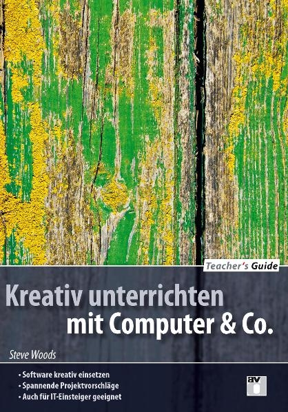 Teacher's Guide / Kreativ unterrichten mit Computer & Co. - Steve Woods