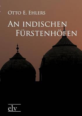 An indischen F&uuml;rstenh&ouml;fen - Otto E. Ehlers