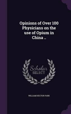 Opinions of Over 100 Physicians on the use of Opium in China .. - William Hector Park