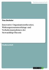 Innovative Organisationstheorien. Wirkungszusammenhänge und Verhaltensannahmen der Stewardship-Theorie -  Tina Oechsler