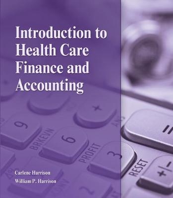 Introduction to Health Care Finance and Accounting - Carlene Harrison, William Harrison