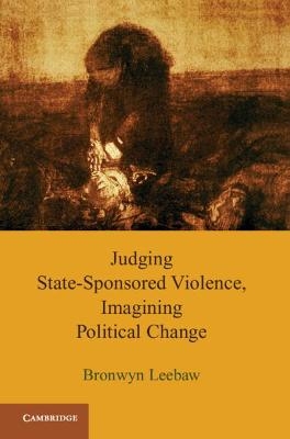 Judging State-Sponsored Violence, Imagining Political Change - Bronwyn Leebaw