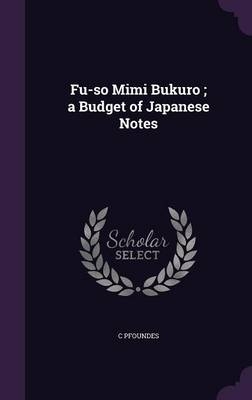 Fu-so Mimi Bukuro; a Budget of Japanese Notes - C Pfoundes