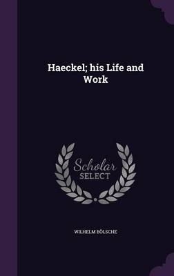 Haeckel; his Life and Work