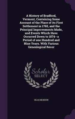 A History of Bradford, Vermont, Containing Some Account of the Place of its First Settlement in 1765, and the Principal Improvements Made, and Events Which Have Occurred Down to 1874--a Period of one Hundred and Nine Years. With Various Genealogical Recor