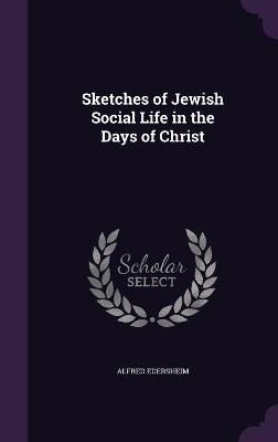 Sketches of Jewish Social Life in the Days of Christ