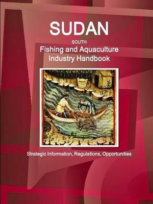Sudan South Fishing and Aquaculture Industry Handbook - Inc Ibp