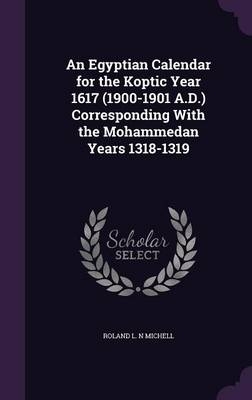 An Egyptian Calendar for the Koptic Year 1617 (1900-1901 A.D.) Corresponding With the Mohammedan Years 1318-1319