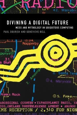 Divining a Digital Future - Paul Dourish, Genevieve Bell