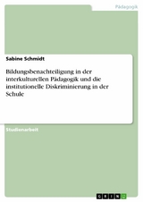 Bildungsbenachteiligung in der interkulturellen P&auml;dagogik und die institutionelle Diskriminierung in der Schule - Sabine Schmidt