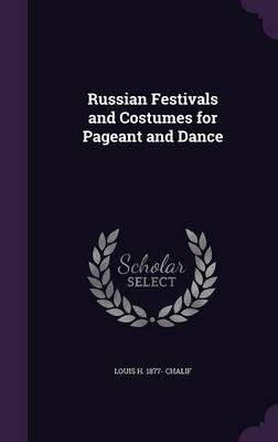 Russian Festivals and Costumes for Pageant and Dance - Louis Harvy Chalif