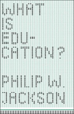 What Is Education? - Philip W. Jackson