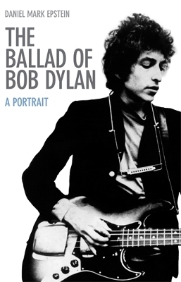 The Ballad of Bob Dylan - Daniel Mark Epstein