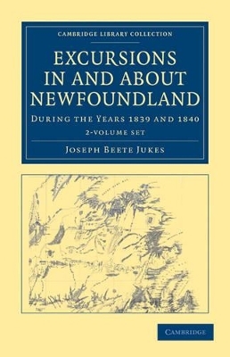 Excursions in and about Newfoundland, during the Years 1839 and 1840 2 Volume Set - Joseph Beete Jukes