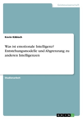 Was ist emotionale Intelligenz? Entstehungsmodelle und Abgrenzung zu anderen Intelligenzen