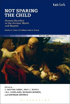 Not Sparing the Child: Human Sacrifice in the Ancient World and Beyond - 