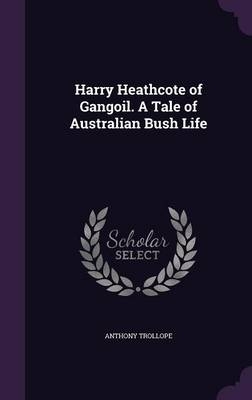 Harry Heathcote of Gangoil. a Tale of Australian Bush Life