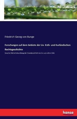 Forschungen auf dem Gebiete der Liv- Esth- und Kurl&auml;ndischen Rechtsgeschichte - Friedrich Georg Von Bunge