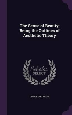 The Sense of Beauty; Being the Outlines of Aesthetic Theory