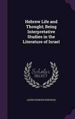 Hebrew Life and Thought; Being Interpretative Studies in the Literature of Israel