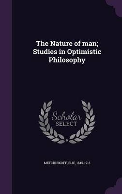 The Nature of Man; Studies in Optimistic Philosophy - Elie Metchnikoff