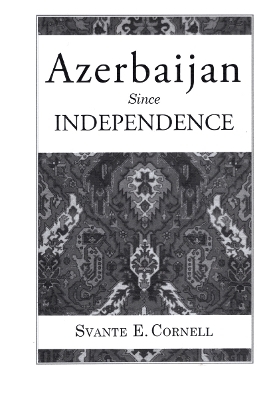 Azerbaijan Since Independence - Svante E. Cornell