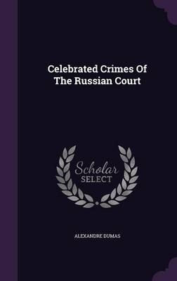 Celebrated Crimes Of The Russian Court - Alexandre Dumas