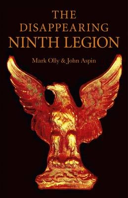 Disappearing Ninth Legion, The &ndash; A Popular History - Mark Olly, John Aspin