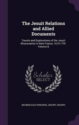 The Jesuit Relations and Allied Documents - Jesuits Jesuits, Reuben Gold Thwaites