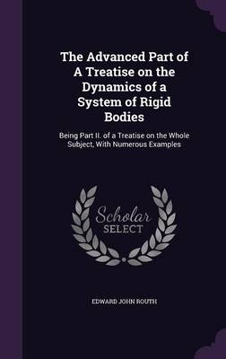 The Advanced Part of A Treatise on the Dynamics of a System of Rigid Bodies - Edward John Routh