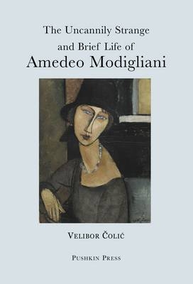 The Uncannily Strange and Brief Life of Amedeo Modigliani - Velibor Colic