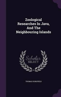 Zoological Researches In Java, And The Neighbouring Islands - Thomas Horsfield