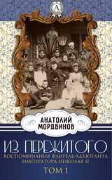 Из пережитого. Воспоминания флигель-адъютанта императора Николая II. Том 1 - Анатолий Мордвинов