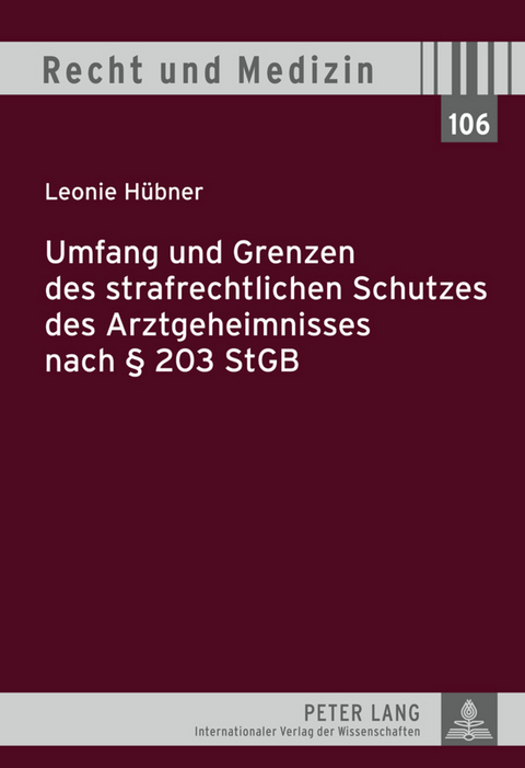 Umfang und Grenzen des strafrechtlichen Schutzes des Arztgeheimnisses nach &sect; 203 StGB - Leonie H&uuml;bner