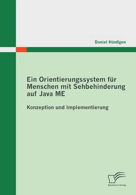 Ein Orientierungssystem für Menschen mit Sehbehinderung auf Java ME: Konzeption und Implementierung - Daniel Hänßgen