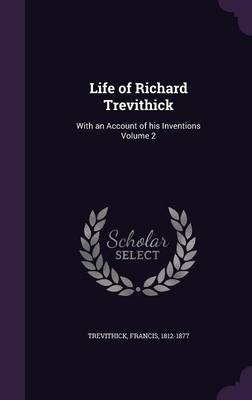 Life of Richard Trevithick - Francis Trevithick