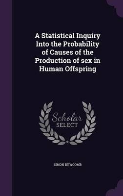 A Statistical Inquiry Into the Probability of Causes of the Production of sex in Human Offspring - Simon Newcomb