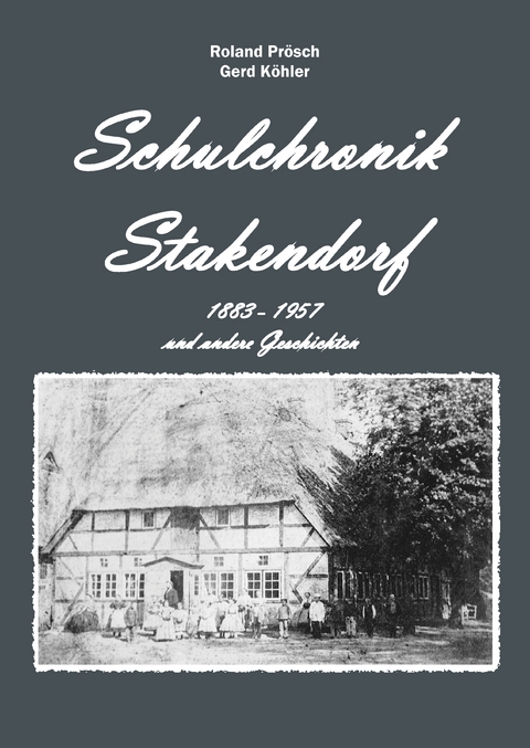 Schulchronik Stakendorf - Roland Pr&ouml;sch, Gerd K&ouml;hler