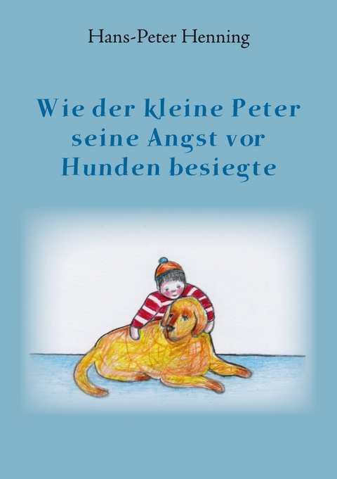Wie der kleine Peter seine Angst vor Hunden besiegte - Hans-Peter Henning
