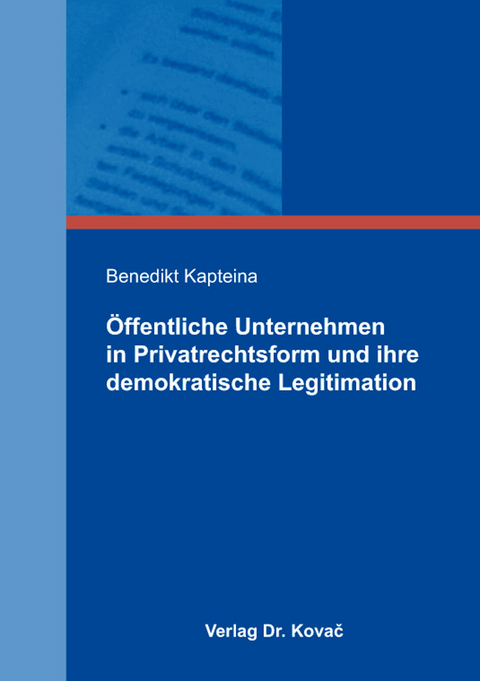 Öffentliche Unternehmen in Privatrechtsform und ihre demokratische Legitimation - Benedikt Kapteina