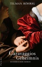Caravaggios Geheimnis -  Tilman R&ouml;hrig
