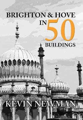 Brighton & Hove in 50 Buildings - Kevin Newman